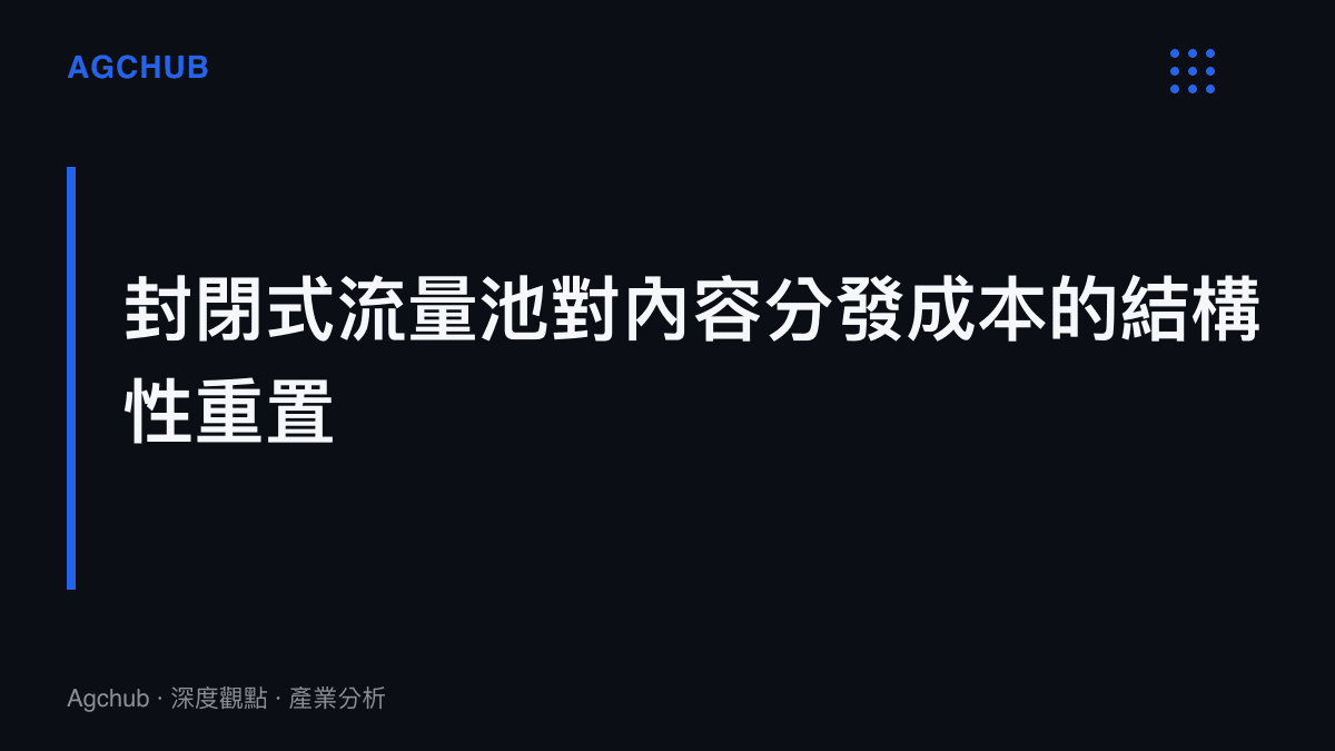 封閉式流量池對內容分發成本的結構性重置