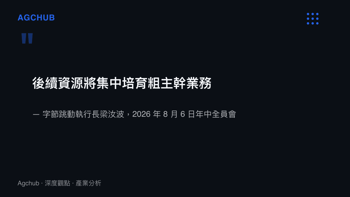引述字節跳動執行長梁汝波於2026年8月6日年中全員會的談話，指出後續資源將集中培育AI、資訊平臺、交易服務等粗主幹業務