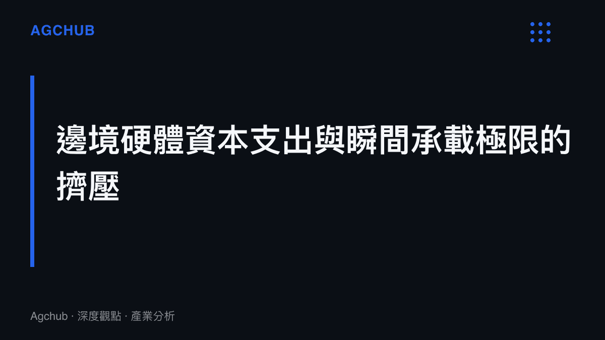 段落標題卡片呈現邊境硬體資本支出與瞬間承載極限的擠壓關係