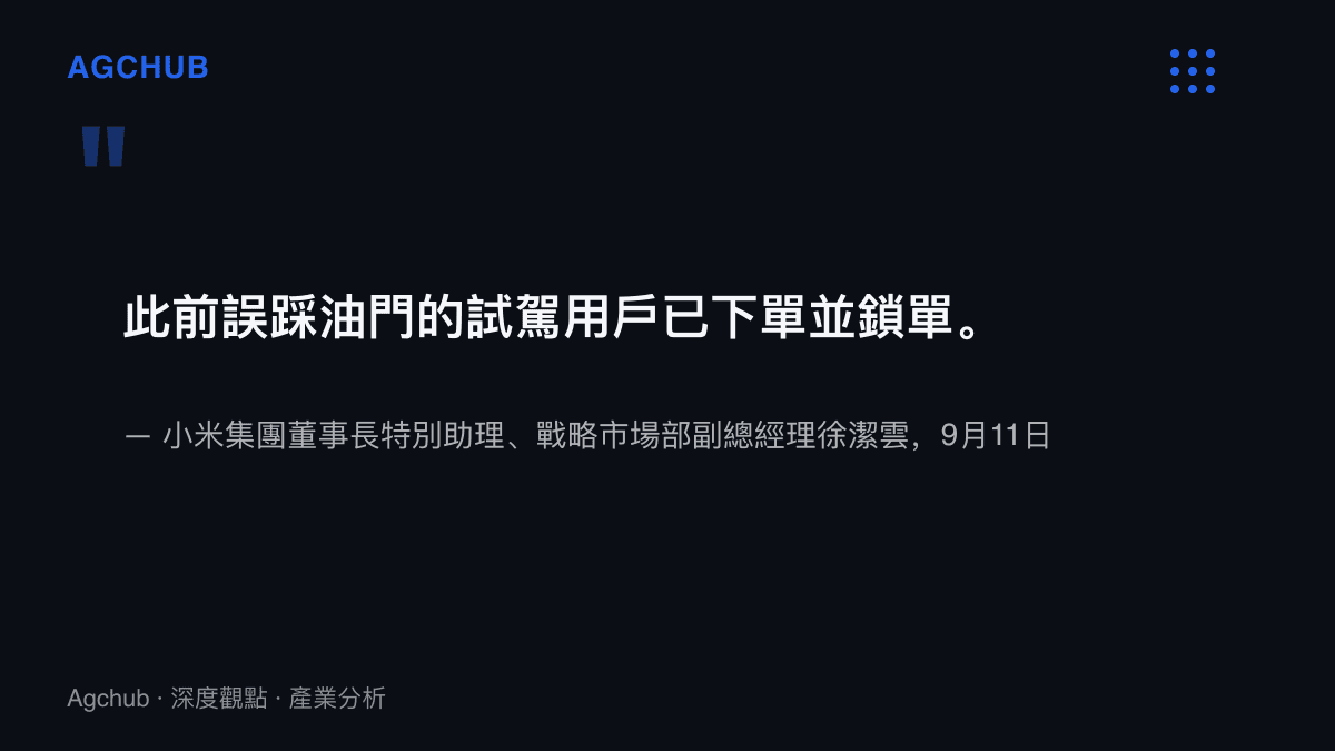 引述小米集團戰略市場部副總經理徐潔雲於9月11日對外確認，誤踩油門的試駕使用者已完成下單與鎖單的聲明